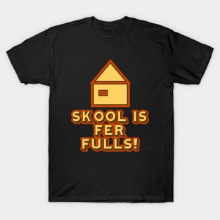 Skool is Fer Fulls T-Shirt